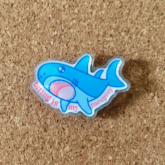 Biting is My Foreplay Shark Acrylic Pin