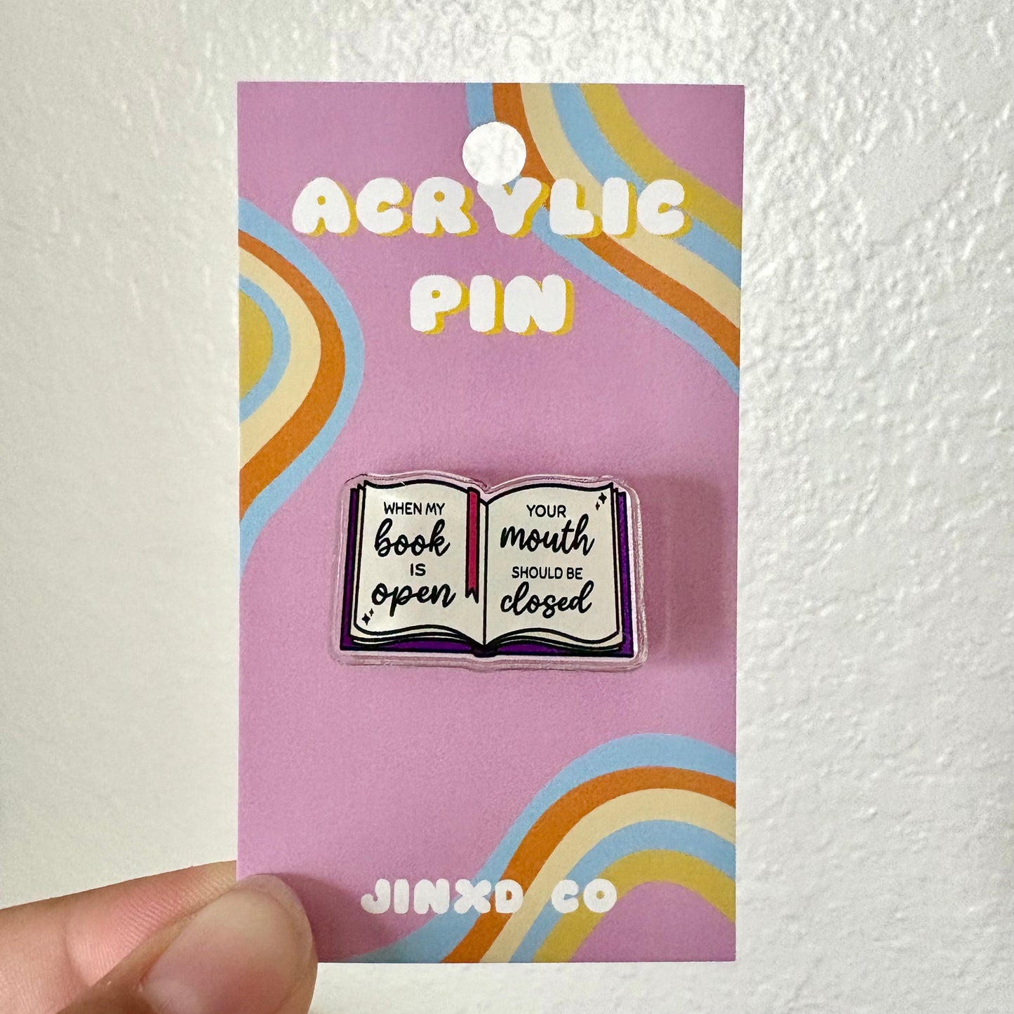 When My Book is Open, Your Mouth Should Be Closed Acrylic Pin