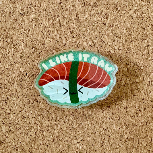 I Like it Raw Sushi Acrylic Pin